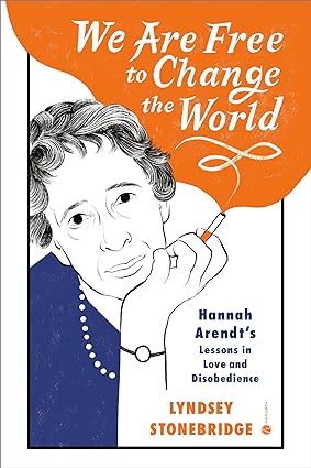 We Are Free to Change the World: Hannah Arendt's Lessons in Love and Disobedience - Epub + Converted Pdf